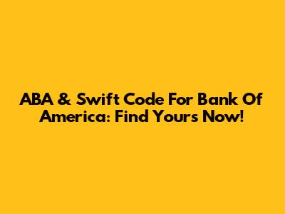 ABA & Swift Code For Bank Of America: Find Yours Now!