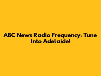 ABC News Radio Frequency: Tune Into Adelaide!