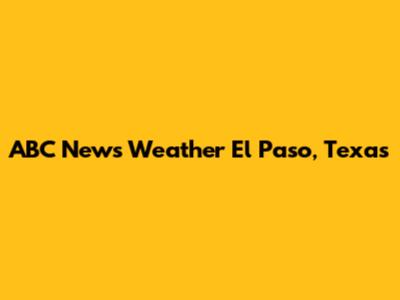 ABC News Weather El Paso, Texas