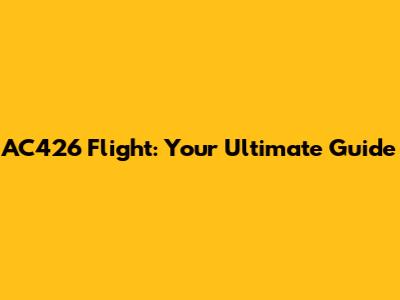 AC426 Flight: Your Ultimate Guide
