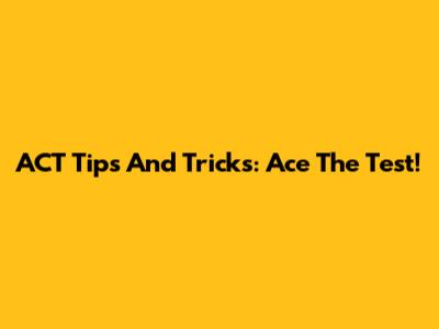 ACT Tips And Tricks: Ace The Test!
