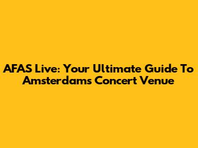 AFAS Live: Your Ultimate Guide To Amsterdam's Concert Venue