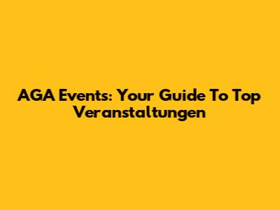 AGA Events: Your Guide To Top Veranstaltungen