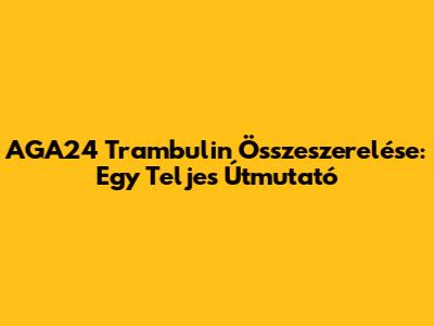 AGA24 Trambulin Összeszerelése: Egy Teljes Útmutató