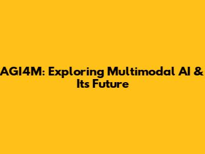 AGI4M: Exploring Multimodal AI & Its Future
