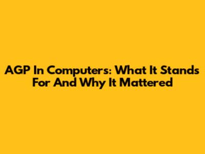AGP In Computers: What It Stands For And Why It Mattered