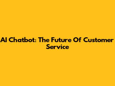 AI Chatbot: The Future Of Customer Service