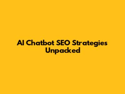 AI Chatbot SEO Strategies Unpacked