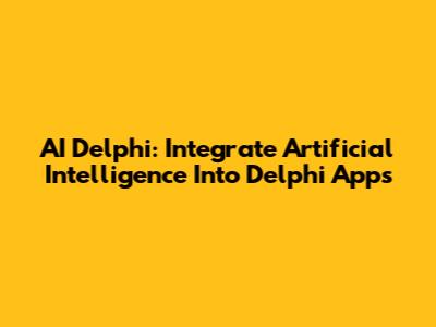 AI Delphi: Integrate Artificial Intelligence Into Delphi Apps