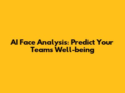 AI Face Analysis: Predict Your Team's Well-being