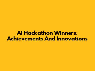 AI Hackathon Winners: Achievements And Innovations