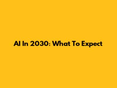 AI In 2030: What To Expect