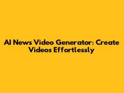 AI News Video Generator: Create Videos Effortlessly
