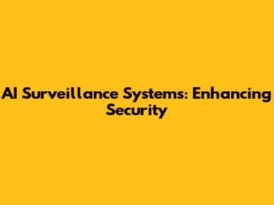 AI Surveillance Systems: Enhancing Security