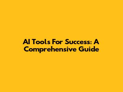 AI Tools For Success: A Comprehensive Guide