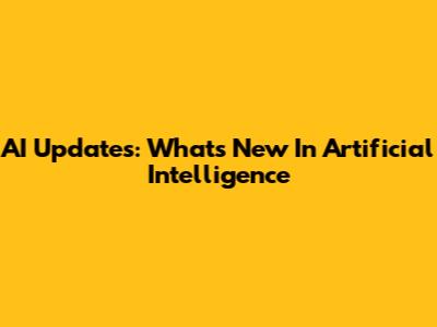 AI Updates: What's New In Artificial Intelligence
