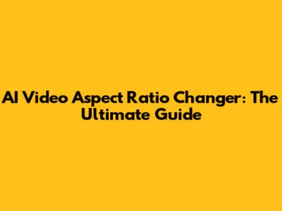 AI Video Aspect Ratio Changer: The Ultimate Guide