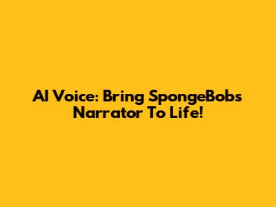 AI Voice: Bring SpongeBob's Narrator To Life!