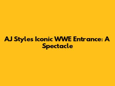 AJ Styles' Iconic WWE Entrance: A Spectacle