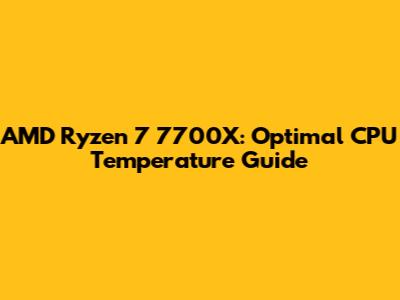AMD Ryzen 7 7700X: Optimal CPU Temperature Guide