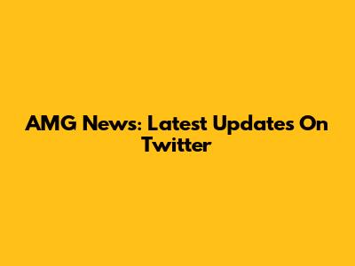 AMG News: Latest Updates On Twitter