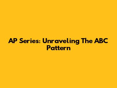 AP Series: Unraveling The ABC Pattern