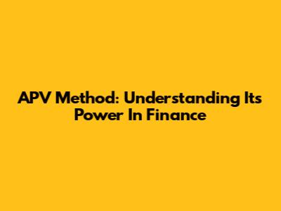 APV Method: Understanding Its Power In Finance