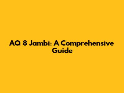 AQ 8 Jambi: A Comprehensive Guide