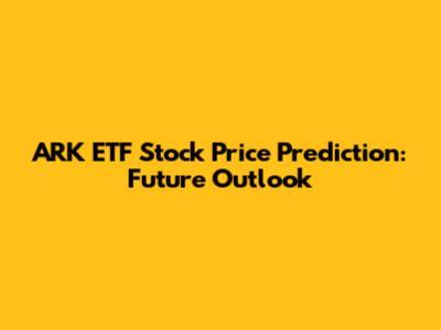 ARK ETF Stock Price Prediction: Future Outlook