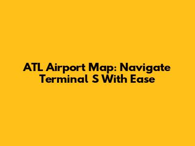 ATL Airport Map: Navigate Terminal S With Ease