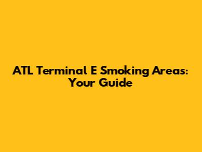ATL Terminal E Smoking Areas: Your Guide