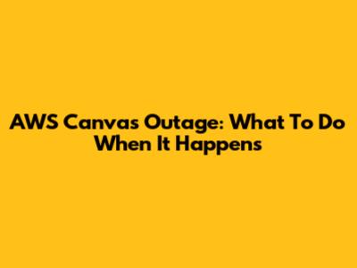 AWS Canvas Outage: What To Do When It Happens