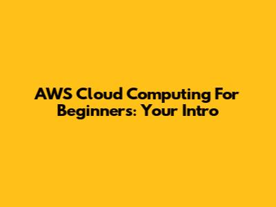 AWS Cloud Computing For Beginners: Your Intro