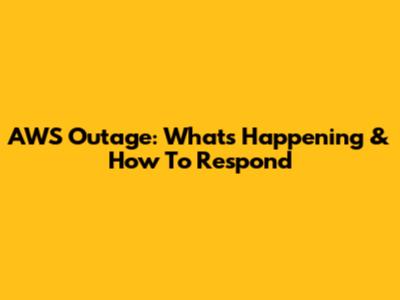 AWS Outage: What's Happening & How To Respond