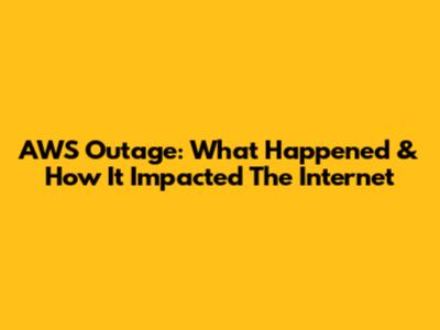 AWS Outage: What Happened & How It Impacted The Internet