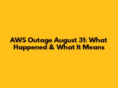 AWS Outage August 31: What Happened & What It Means