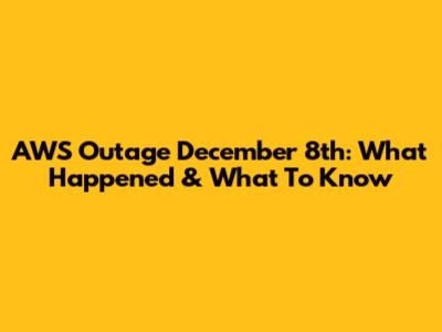 AWS Outage December 8th: What Happened & What To Know