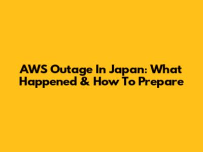 AWS Outage In Japan: What Happened & How To Prepare
