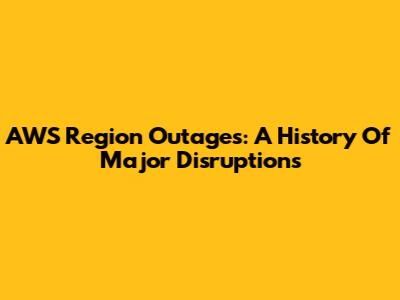AWS Region Outages: A History Of Major Disruptions