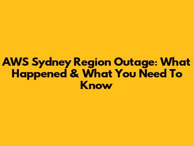 AWS Sydney Region Outage: What Happened & What You Need To Know