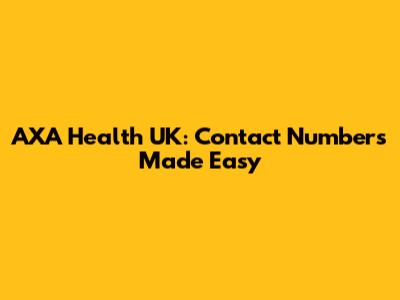 AXA Health UK: Contact Numbers Made Easy