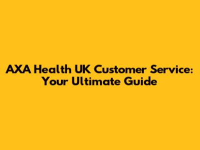 AXA Health UK Customer Service: Your Ultimate Guide