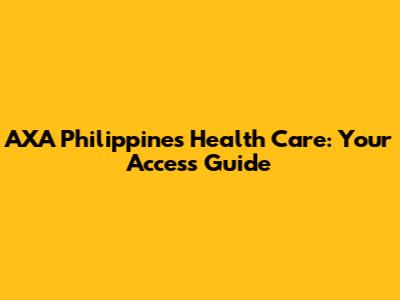 AXA Philippines Health Care: Your Access Guide
