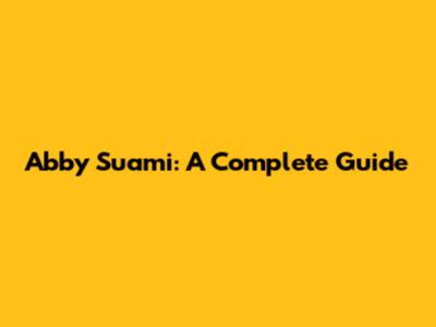 Abby Suami: A Complete Guide