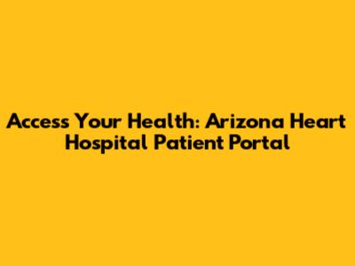 Access Your Health: Arizona Heart Hospital Patient Portal