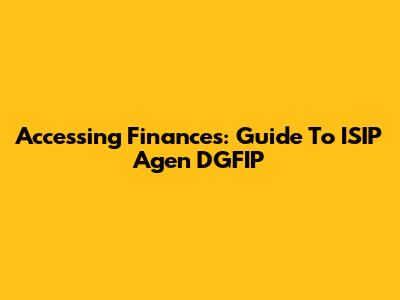 Accessing Finances: Guide To ISIP Agen DGFIP