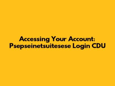 Accessing Your Account: Psepseinetsuitesese Login CDU