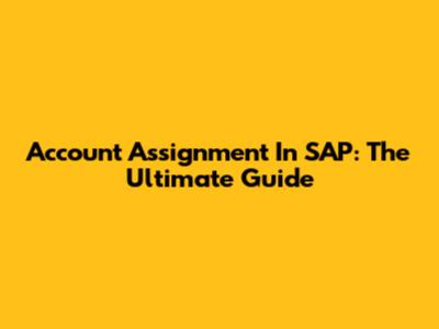 Account Assignment In SAP: The Ultimate Guide