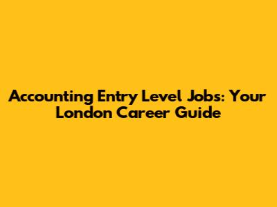 Accounting Entry Level Jobs: Your London Career Guide