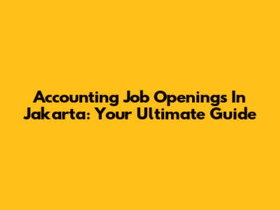 Accounting Job Openings In Jakarta: Your Ultimate Guide